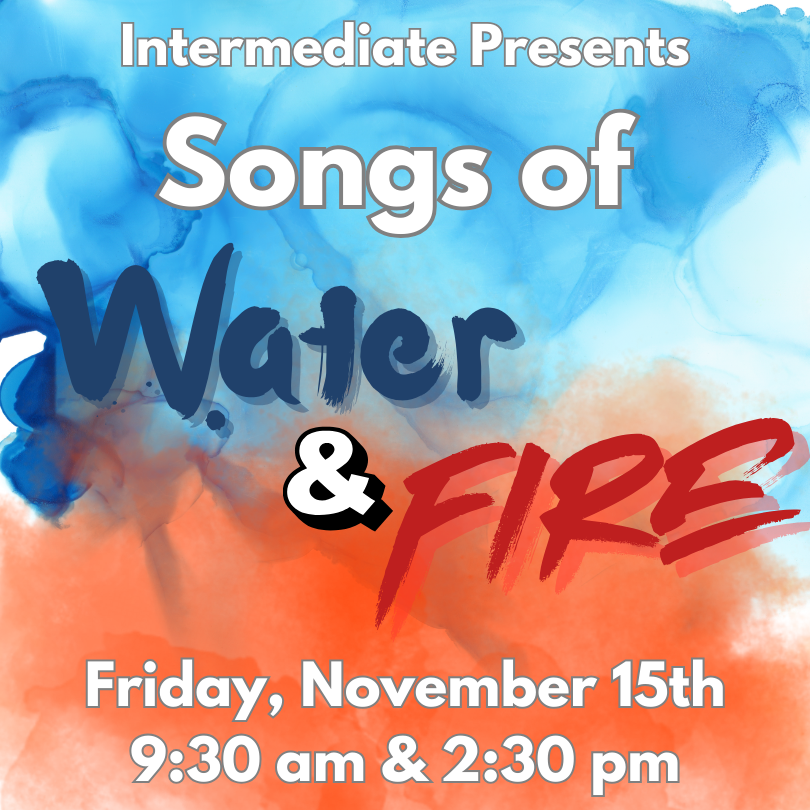  Songs of Water & Fire, show times at 9:30 am and 2:30 pm